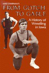 A History of Wrestling in Iowa: From Gotch to Gable - Paul Clifford Larson