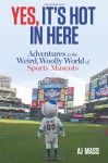 Yes, It's Hot in Here: Adventures in the Weird, Woolly World of Sports Mascots - A.J. Mass