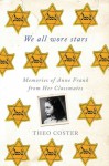 We All Wore Stars: Memories of Anne Frank from Her Classmates - Theo Coster, Marjolijn De Jager