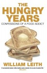 The Hungry Years: Confessions of a Food Addict - William Leith