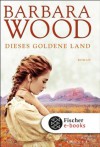 Dieses goldene Land - Barbara Wood, Veronika Cordes