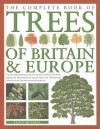 The Complete Book of Trees of Britain & Europe: The Ultimate Reference Guide and Identifier to 550 of the Most Spectacular, Best-Loved and Unusual Trees, with 1600 Specially Commissioned Illustrations and Photographs - Tony Russell