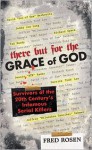 There But for the Grace of God: Survivors of the 20th Century's Infamous Serial Killers - Fred Rosen