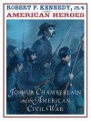Robert F. Kennedy, Jr.'s American Heroes: Joshua Chamberlain and the American Civil War - Robert F. Kennedy Jr.