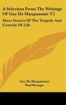 A Selection from the Writings of Guy de Maupassant V2: Short Stories of the Tragedy and Comedy of Life - Guy de Maupassant, Paul Bourget