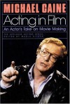 Acting in Film: An Actor's Take on Movie Making (Applause Acting Series) - Michael Caine, Maria Aitken