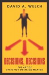 Decisions, Decisions: The Art of Effective Decision Making - David A. Welch