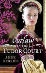 Outlaw in the Tudor Court - Anne Herries