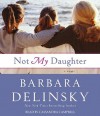 Not My Daughter (Audio) - Barbara Delinsky, Cassandra Campbell