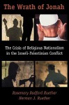 The Wrath of Jonah: The Crisis of Religious Nationalism in the Israeli-Palestinian Conflict - Rosemary Radford Ruether, Herman J. Ruether