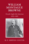 William Montague Browne: Versatile Anglo-Irish American, 1823-1883 - E. Merton Coulter