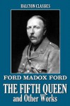 The Fifth Queen and Other Works by Ford Madox Ford (Unexpurgated Edition) (Halcyon Classics) - Ford Madox Ford