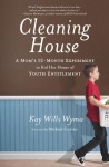 Cleaning House: A Mom's Twelve-Month Experiment to Rid Her Home of Youth Entitlement - Kay Wills Wyma, Michael Gurian