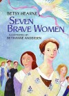 Seven Brave Women - Betsy Hearne