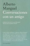 Conversaciones con un amigo - Alberto Manguel, Claude Rouquet, Pedro B. Rey