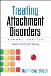 Treating Attachment Disorders, Second Edition: From Theory to Therapy - Karl Heinz Brisch, Lotte Koehler, Kenneth Kronenberg, Inge Bretherton