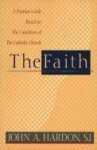 The Faith: A Popular Guide Based on the Catechism of the Catholic Church - John A. Hardon