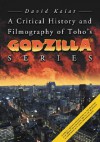 A Critical History and Filmography of Toho's Godzilla Series - David Kalat