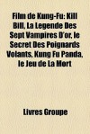 Film de Kung-Fu: Kill Bill, La Lgende Des Sept Vampires D'Or, Le Secret Des Poignards Volants, Kung Fu Panda, Le Jeu de La Mort - Livres Groupe