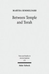 Between Temple and Torah: Essays on Priests, Scribes, and Visionaries in the Second Temple Period and Beyond - Martha Himmelfarb