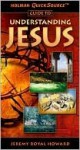 Holman QuickSource Guide to Understanding Jesus - Jeremy Royal Howard