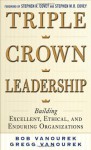 Triple Crown Leadership: Building Excellent, Ethical, and Enduring Organizations - Vanourek, Bob Vanourek, Gregg Vanourek