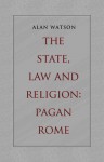 The State, Law and Religion: Pagan Rome - Alan Watson