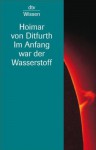 Im Anfang war der Wasserstoff - Hoimar von Ditfurth