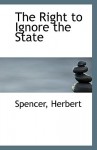 The Right to Ignore the State - Spencer Herbert