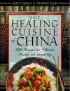 The Healing Cuisine of China: 300 Recipes for Vibrant Health and Longevity - Zhuo Zhao, George Ellis