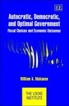 Autocratic, Democratic, and Optimal Government: Fiscal Choices and Economic Outcomes - William A. Niskanen Jr.