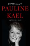 Pauline Kael: A Life in the Dark - Brian Kellow