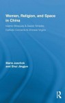 Women, Religion, and Space in China: Islamic Mosques & Daoist Temples, Catholic Convents & Chinese Virgins - Maria Jaschok, Jingjun Shui