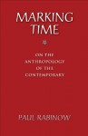 Marking Time: On the Anthropology of the Contemporary - Paul Rabinow