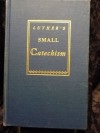 A Short Explanation of Dr. Martin Luther's Small Catechism: A Handbook of Christian Doctrine - Martin Luther