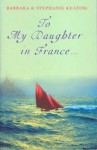 To My Daughter in France... - Barbara Keating, Stephanie Keating