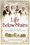 Life Below Stairs: True Lives of Edwardian Servants - Alison Maloney