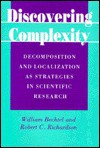 Discovering Complexity: Decomposition And Localization As Strategies In Scientific Research - William Bechtel, Robert C. Richardson