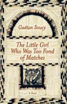 The Little Girl Who Was Too Fond of Matches: A Novel - Gaétan Soucy