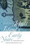 Jekyll Island's Early Years: From Prehistory through Reconstruction - June Hall McCash