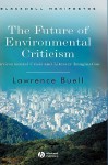 The Future of Environmental Criticism: Environmental Crisis and Literary Imagination - Lawrence Buell