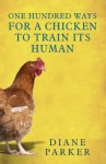 100 Ways for a Chicken to Train its Human - Diane Parker