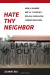 Hate Thy Neighbor: Move-In Violence and the Persistence of Racial Segregation in American Housing - Jeannine Bell