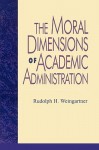 The Moral Dimensions of Academic Administration - Rudolph H. Weingartner