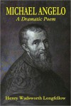 Michael Angelo - A Dramatic Poem - Henry Wadsworth Longfellow