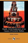 Wealth: A Brief Explanation of the Causes of Economic Welfare (Dodo Press) - Edwin Cannan