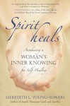 Spirit Heals: Awakening a Woman's Inner Knowing for Self-Healing - Meredith L. Young-Sowers