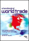 A Handbook of World Trade: Strategic Guide to Trading Internationally - Jonathan Reuvid