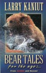 Bear Tales for the Ages: From Alaska and Beyond - Larry Kaniut