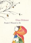 People I Wanted To Be - Gina Ochsner